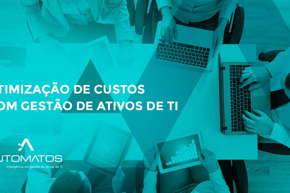 Otimização de custos com Gestão de Ativos de TI Otimização de custos com Gestão de Ativos de TI
